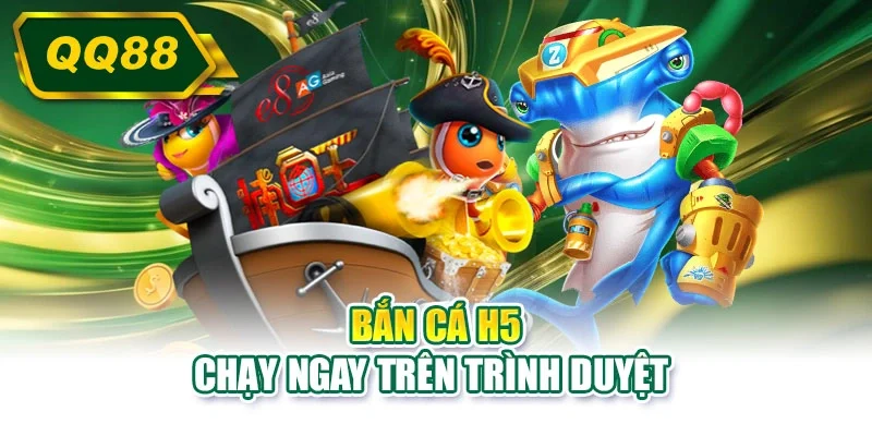 Bắn cá H5 chạy ngay trên trình duyệt 