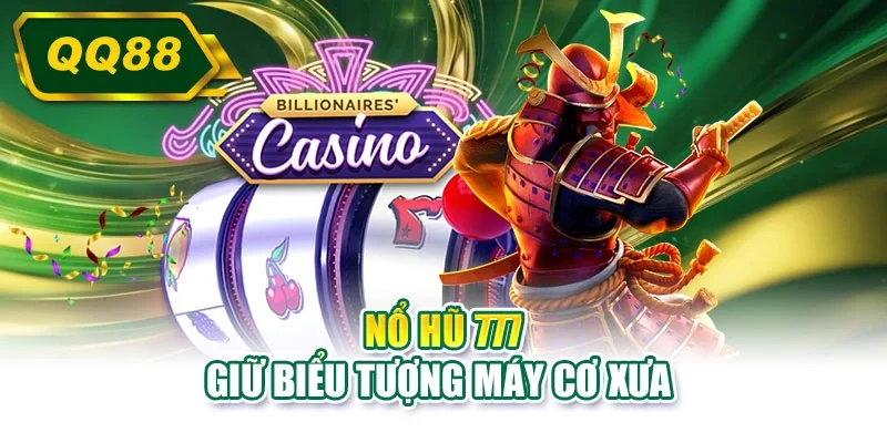 Nổ hũ 777 giữ biểu tượng máy cơ xưa&nbsp;